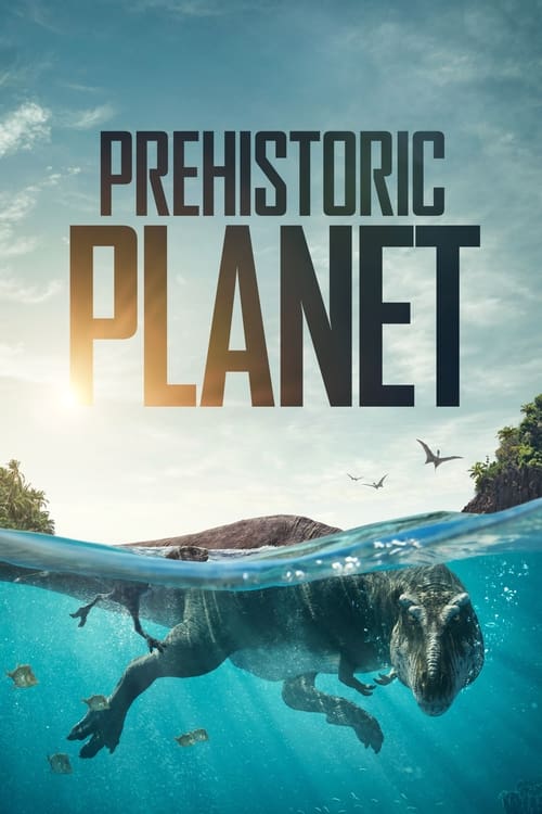 Phim Hành Tinh Thời Tiền Sử - Prehistoric Planet (2022)
