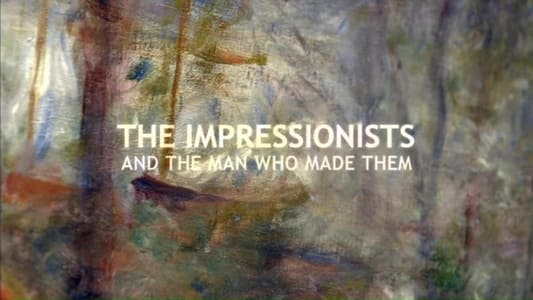 The Impressionists - And the Man Who Made Them